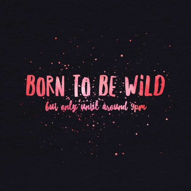 Born to be wild but only until around 9pm pink and red text design with paint splatter by BlueLightDesign